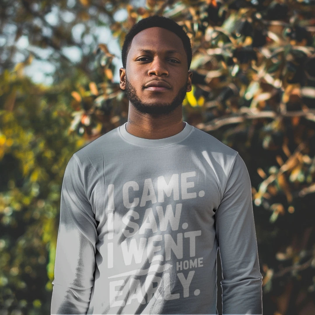 I Came. I Saw. I Went Home Early. Long Sleeve Shirt